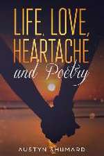 Life, Love, Poetry, and Heartache: Volume 1