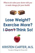 Lose Weight? Exercise More? I Don't Think So!: What to Do When Your Doctor Tells You to Make Changes for Your Health.