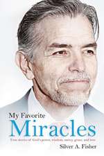 My Favorite Miracles: True Stories of God's Power, Wisdom, Mercy, Grace, and Love