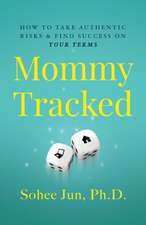 Mommytracked: How to Take Authentic Risks and Find Success On Your Terms