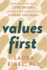 Values First: How Knowing Your Core Beliefs Can Get You the Life and Career You Want