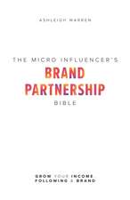 The Micro-Influencer's Brand Partnership Bible: Grow Your Income, Following & Brand