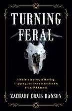 Turning Feral: A Modern Journey of Hunting, Trapping, and Living Intentionally in the Wilderness