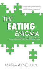 The Eating Enigma: Unlocking the Gates to a Secret Garden, Removing Emotional Weeds, and Cultivating Change