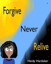 Forgive Never Relive