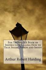 Fox Trapping a Book of Instruction Telling How to Trap, Snare, Poison and Shoot