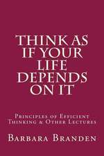 Think as if Your Life Depends on It: Principles of Efficient Thinking and Other Lectures