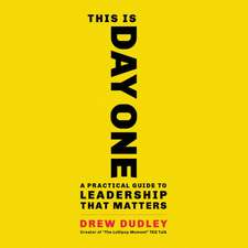 This Is Day One: A Practical Guide to Leadership That Matters