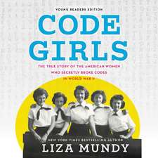 Code Girls, Young Readers Edition: The True Story of the American Women Who Secretly Broke Codes in World War II