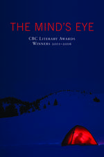 The Mind's Eye: CBC Literary Awards Winners, 2001 - 2006