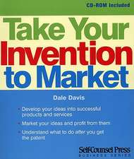 Take Your Invention to Market: Develop Your Ideas Into Successful Products and Services.