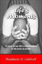 Life's Moments: A Story of My Life's Relationships in the Form of Poetry