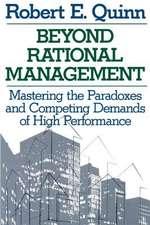 Beyond Rational Management Mastering the Paradoxes and Competing Demands of High Performance