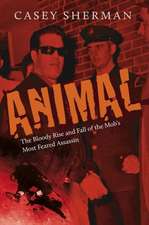 Animal: The Bloody Rise and Fall of the Mob's Most Feared Assassin