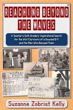 Reaching Beyond the Waves: The Inspirational Story of One Teacher's Sixth Grade Students' Search for the WWII Survivors of a Downed B-17