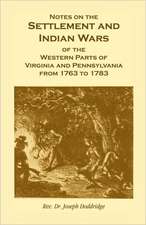 Notes on the Settlement and Indian Wars of the Western Parts of Virginia and Pennsylvania from 1763 to 1783