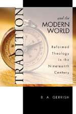 Tradition and the Modern World: Reformed Theology in the Nineteenth Century