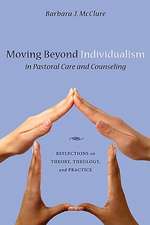 Moving Beyond Individualism in Pastoral Care and Counseling: Reflections on Theory, Theology, and Practice