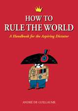 How to Rule the World: A Handbook for the Aspiring Dictator