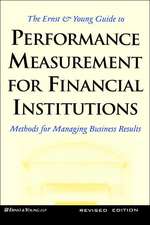 The Ernst & Young Guide to Performance Measurement For Financial Institutions: Methods for Managing Business Results Revised Edition