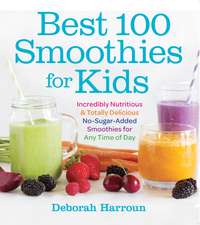 Best 100 Smoothies for Kids: Incredibly Nutritious and Totally Delicious No-Sugar-Added Smoothies for Any Time of Day