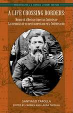 A Life Crossing Borders: Memoir of a Mexican-American Confederate / Las Memorias de Un Mexicoamericano En La Confederacin