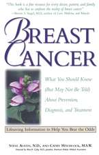 Breast Cancer: What You Should Know (But May Not Be Told) about Prevention, Diagnosis, and Trea Tment