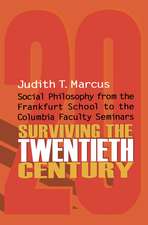 Surviving the Twentieth Century: Social Philosophy from the Frankfurt School to the Columbia Faculty Seminars