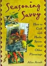 Seasoning Savvy: How to Cook with Herbs, Spices, and Other Flavorings