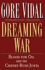 Dreaming War: Blood for Oil and the Cheney-Bush Junta