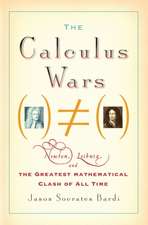 The Calculus Wars: Newton, Leibniz, and the Greatest Mathematical Clash of All Time