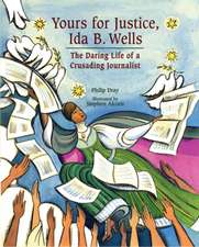 Yours for Justice, Ida B. Wells: The Daring Life of a Crusading Journalist