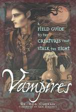 Vampires: A Field Guide to the Creatures That Stalk the Night