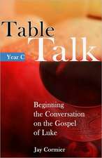 Table Talk: Beginning the Sunday Conversation on the Gospel of Luke (Year C)