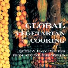 Global Vegetarian Cooking: Quick & Easy Recipes from Around the World