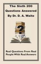 The Sixth 200 Question Answered by Dr. D.A. Waite