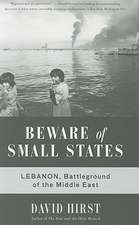 Beware of Small States: Lebanon, Battleground of the Middle East