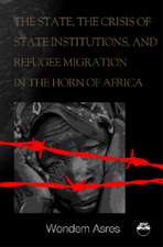 The State, The Crisis Of State Institutions And Refugee Migration In The Horn Of Africa