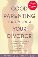 Good Parenting Through Your Divorce: The Essential Guidebook to Helping Your Children Adjust and Thrive Based on the Leading National Program