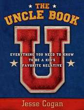 The Uncle Book: Everything You Need to Know to Be a Kid's Favorite Relative