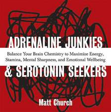 Adrenaline Junkies And Serotonin Seekers: Balance Your Brain Chemistry to Maximize Energy, Stamina, Mental Sharpness, and Emotional Well-Being