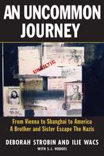 An Uncommon Journey: From Vienna to Shanghai to America - A Brother and Sister's Escape from the Nazis