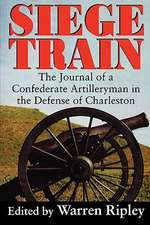 Siege Train: The Journal of a Confederate Artilleryman in the Defense of Charleston