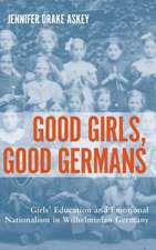 Good Girls, Good Germans – Girls` Education and Emotional Nationalism in Wilhelminian Germany