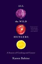 All the Wild Hungers: A Season of Cooking and Cancer