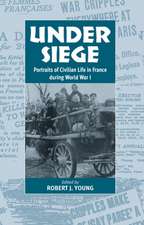 Under Siege: Portraits of Civilian Life in France During World War I