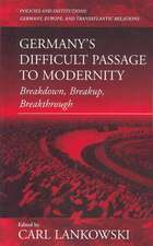 Germany's Difficult Passage to Modernity: Breakdown, Breakup, Breakthrough