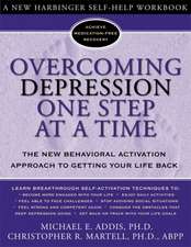 Overcoming Depression One Step at a Time: The New Behavioral Activation Approach to Getting Your Life Back