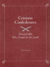 Crimson Confederates: Harvard Men Who Fought for the South