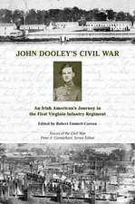 John Dooley's Civil War: An Irish American's Journey in the First Virginia Infantry Regiment